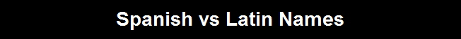 Spanish vs Latin Names